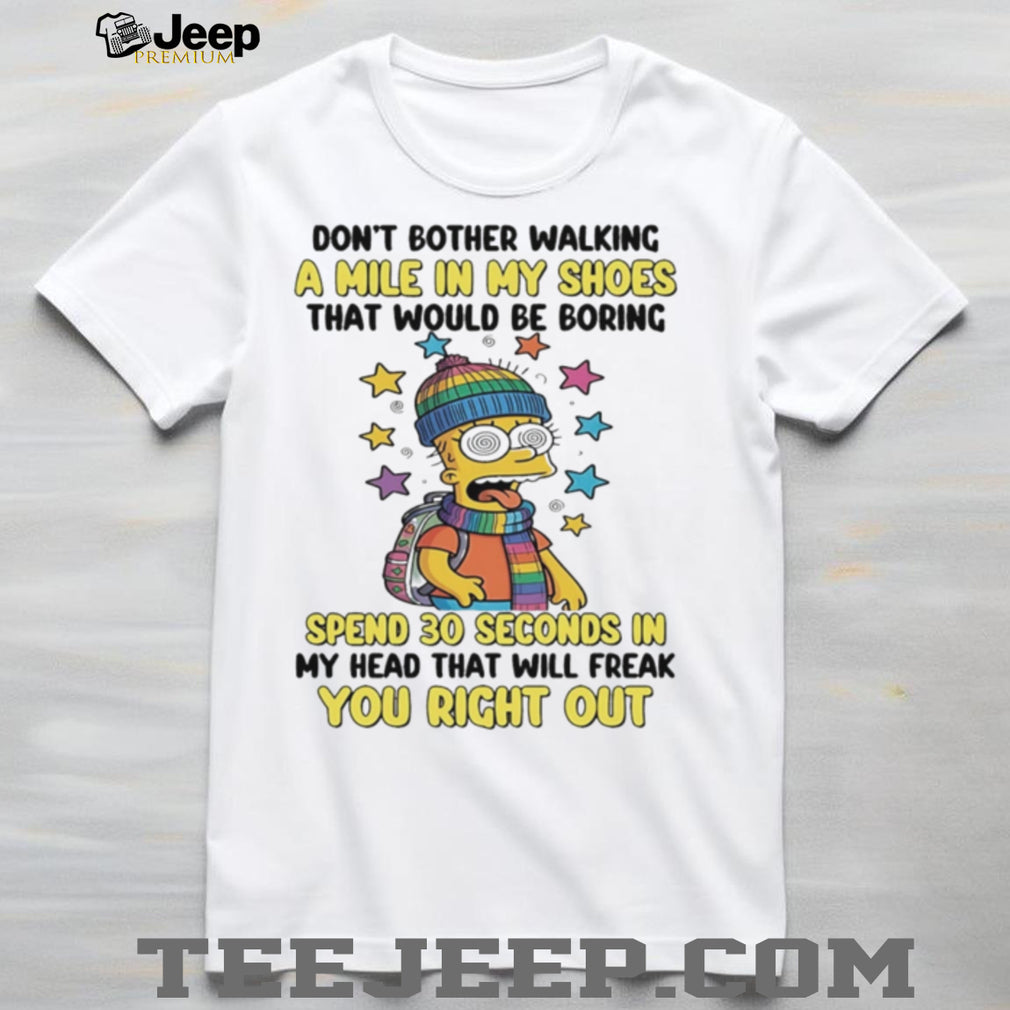 Don’t bother walking a mile in my shoes that would be boring Bart Simpson shirt