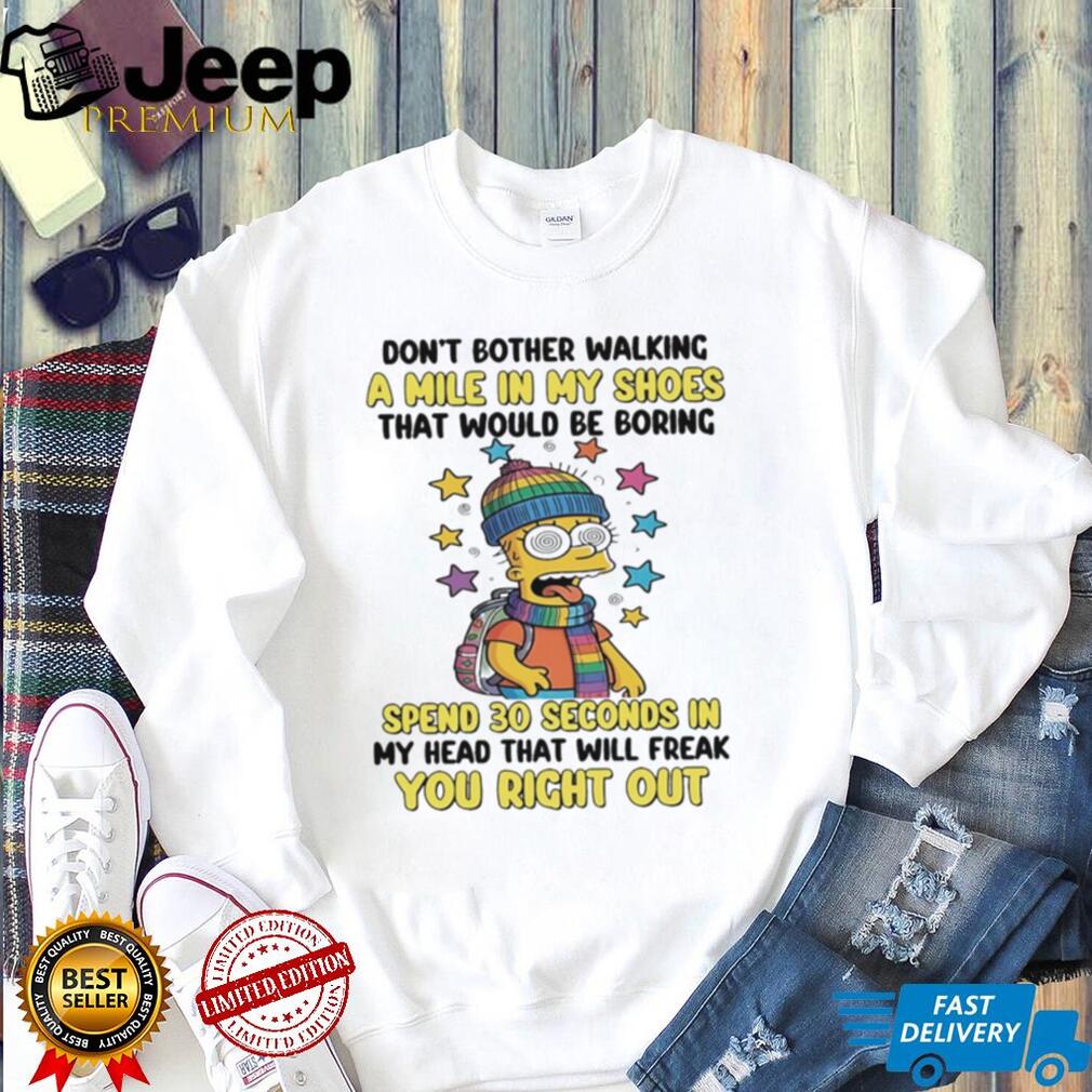 Don’t bother walking a mile in my shoes that would be boring Bart Simpson shirt