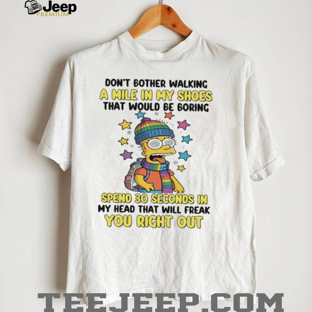 Don’t bother walking a mile in my shoes that would be boring Bart Simpson shirt