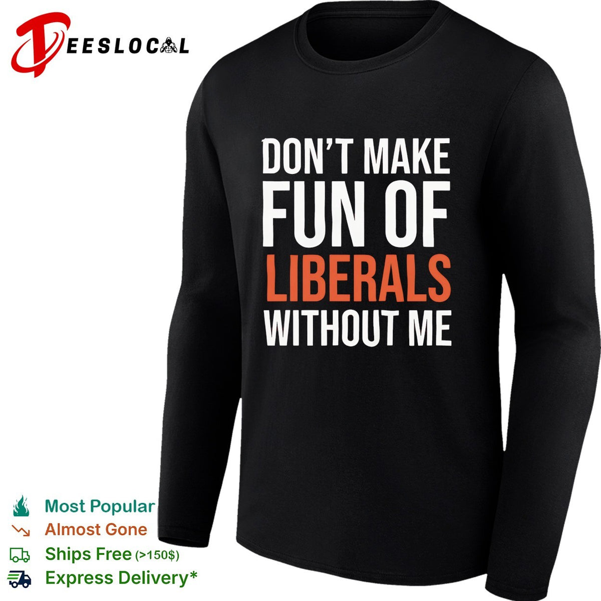 Don’t make fun of liberals without me political humor sarcasm parody funny shirt