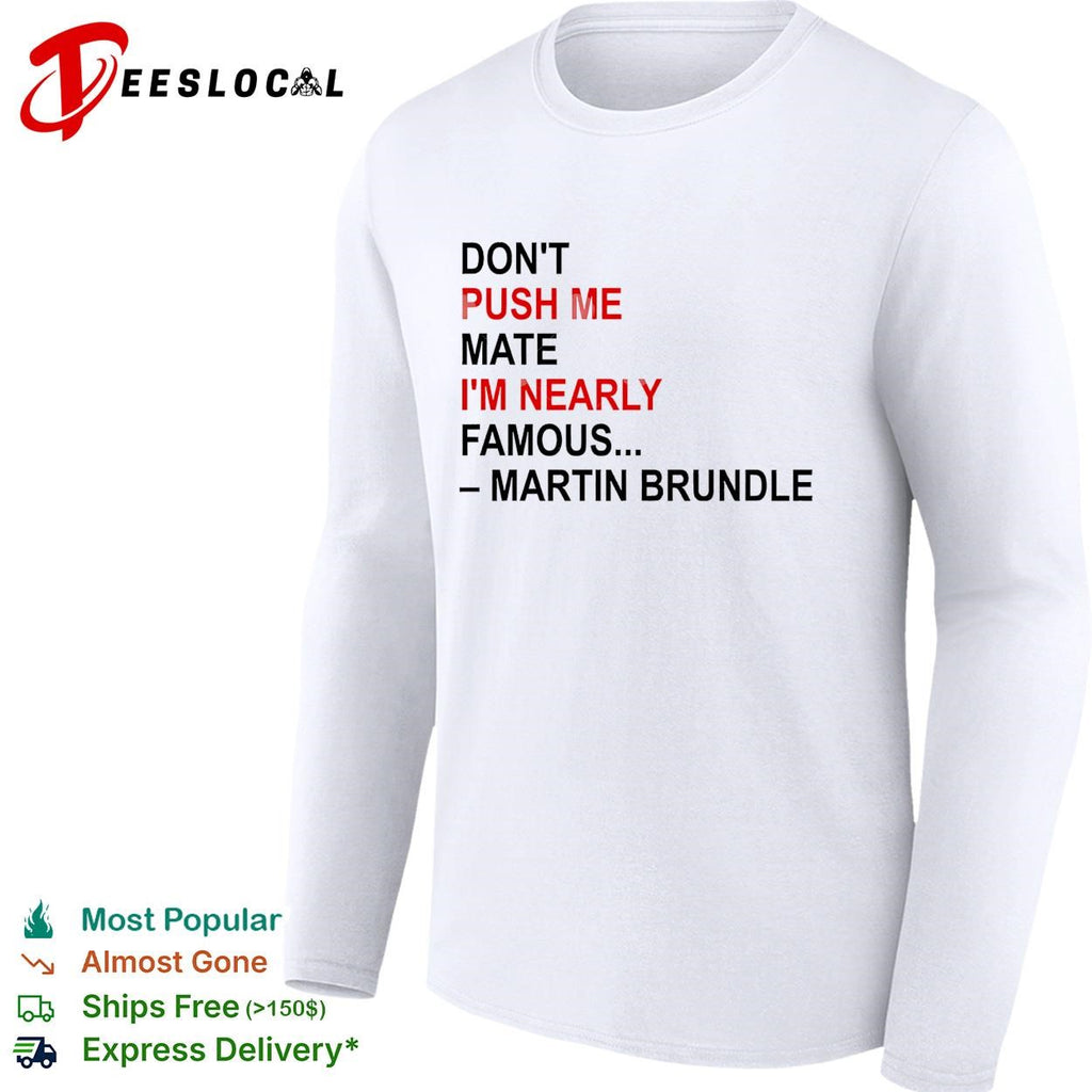 Don’t push me mate I’m nearly famous quote bold text shirt