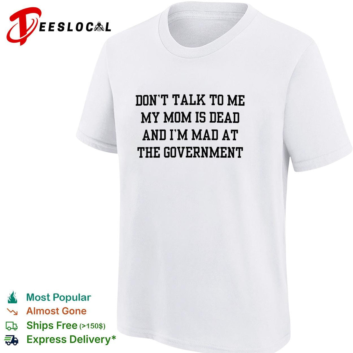 Don’t talk to me my mom is dead and I’m mad at the government funny shirt