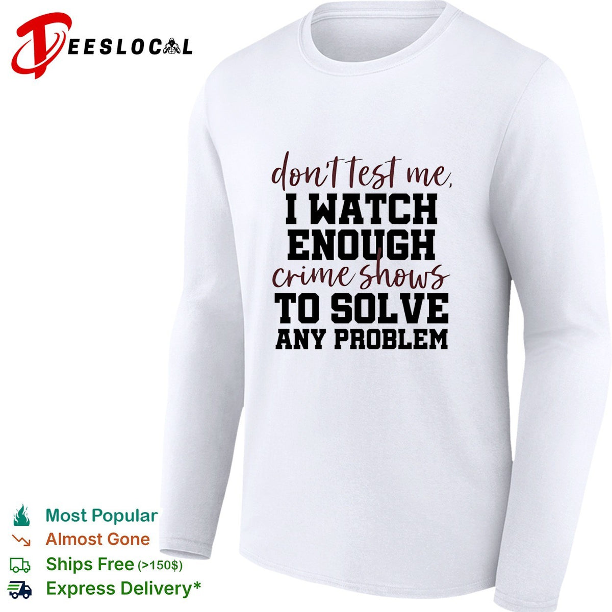 Don’t test me I watch enough crime shows to solve any problem funny shirt