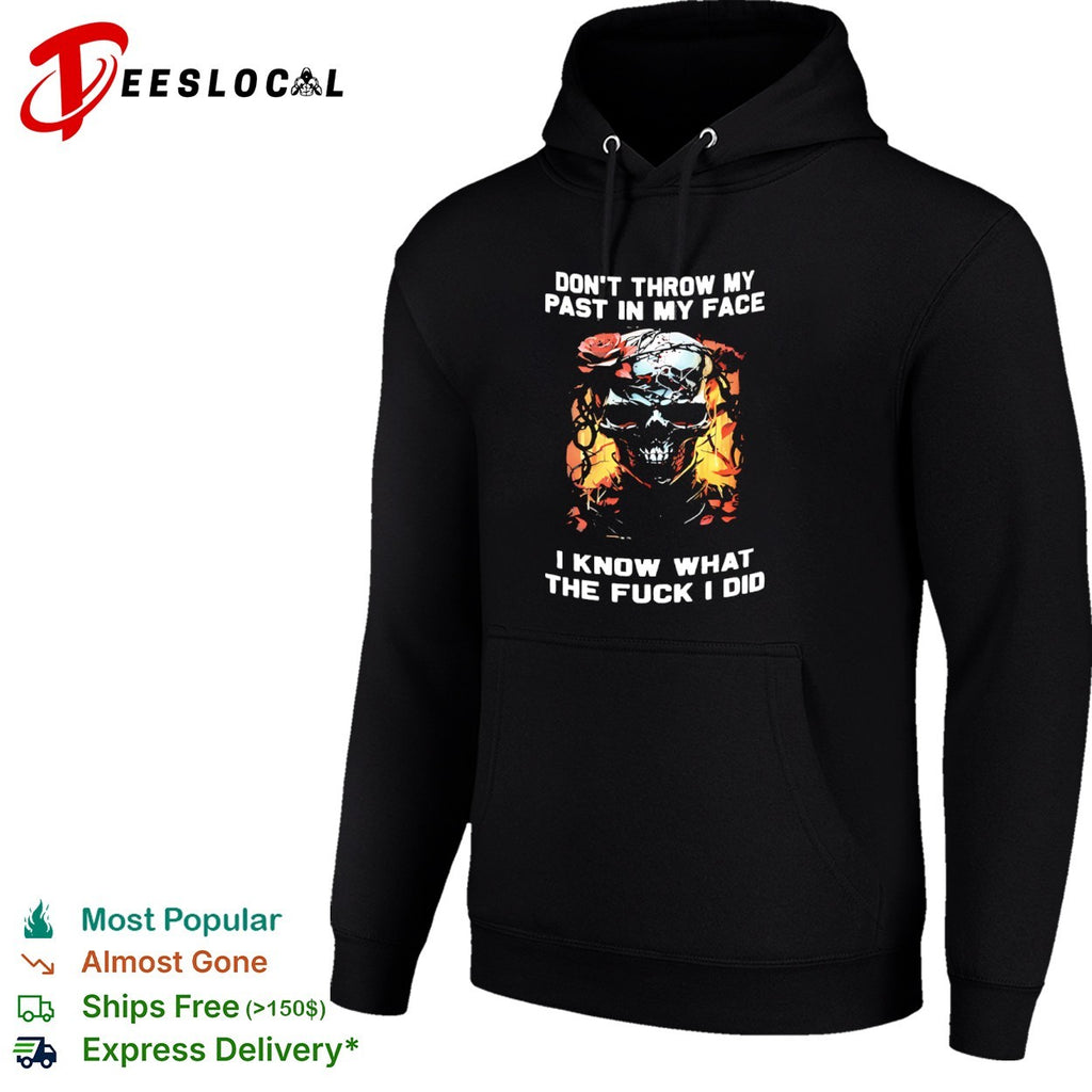 Don’t throw my past in my face I know what the fuck I did skull roses shirt