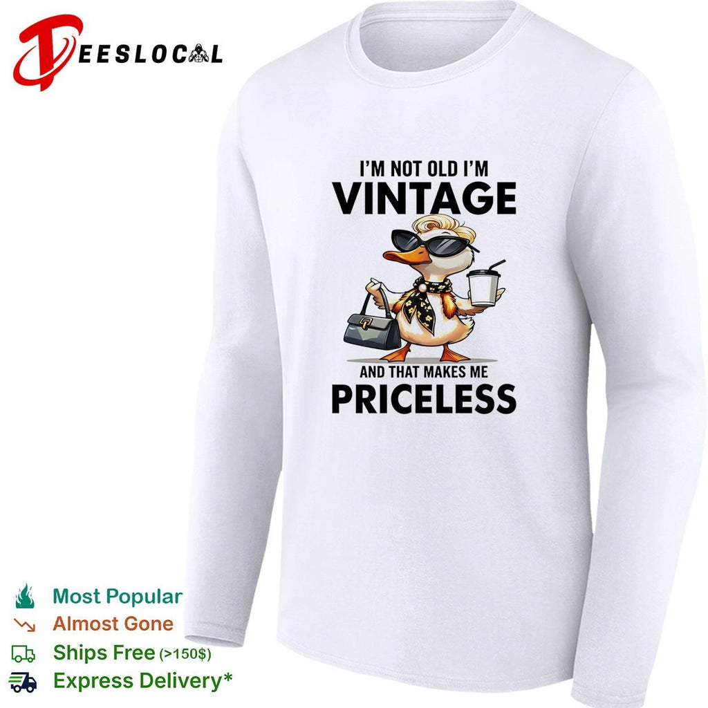 Duck I’m not old I’m vintage and that makes me priceless shirt