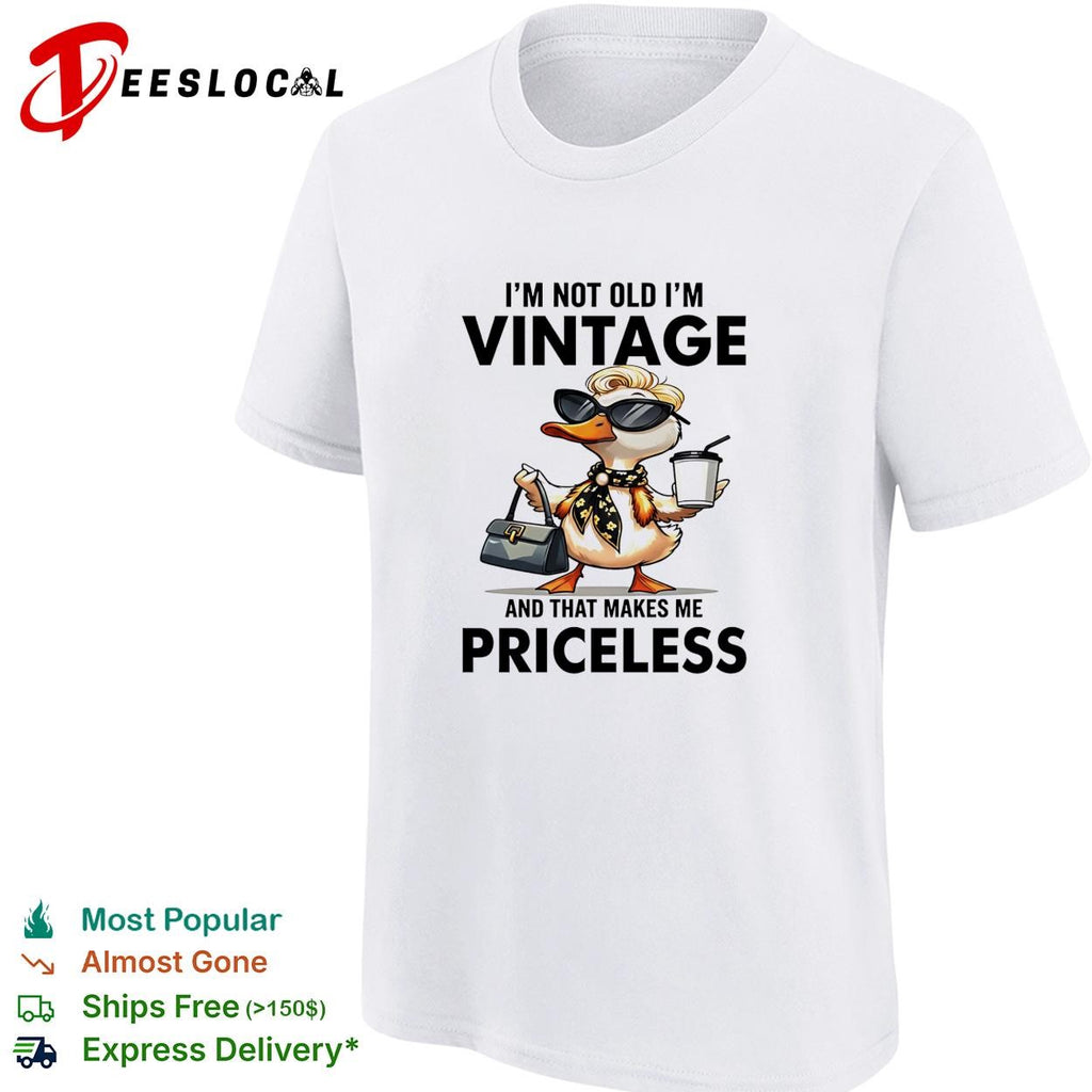 Duck I’m not old I’m vintage and that makes me priceless shirt