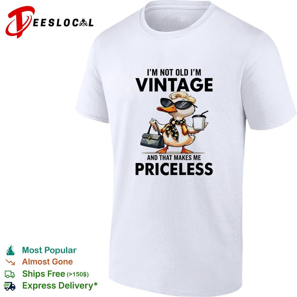 Duck I’m not old I’m vintage and that makes me priceless shirt