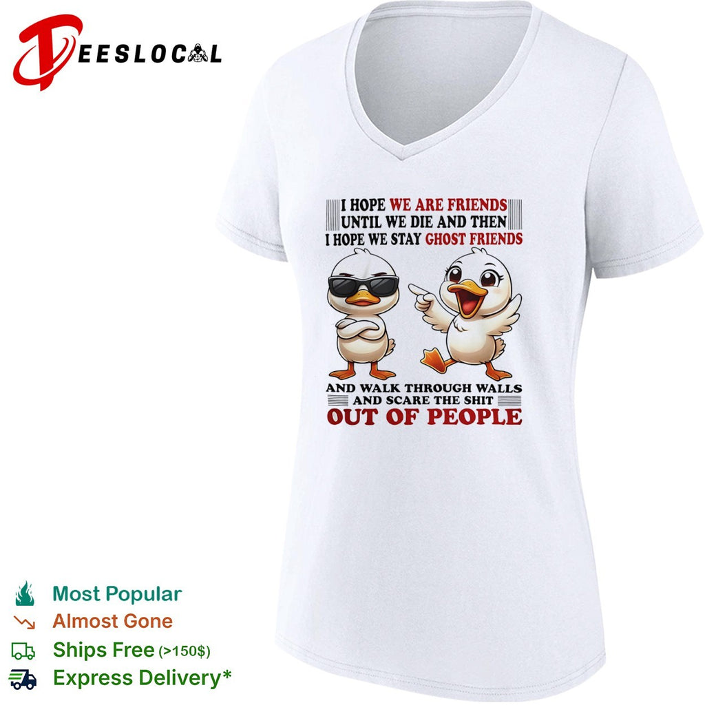 Ducks I hope we are friends until we die and then I hope we stay ghost friends shirt