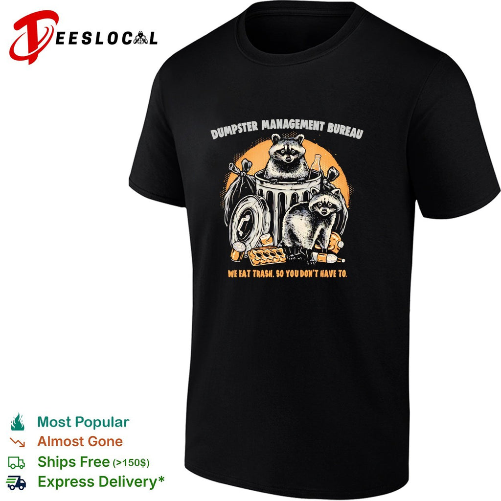 Dumpster Management Bureau We Eat Trash So You Dont Have To Raccoon Trash shirt