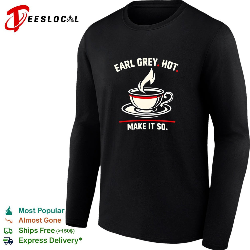 Earl Grey hot make it so tea cup funny shirt