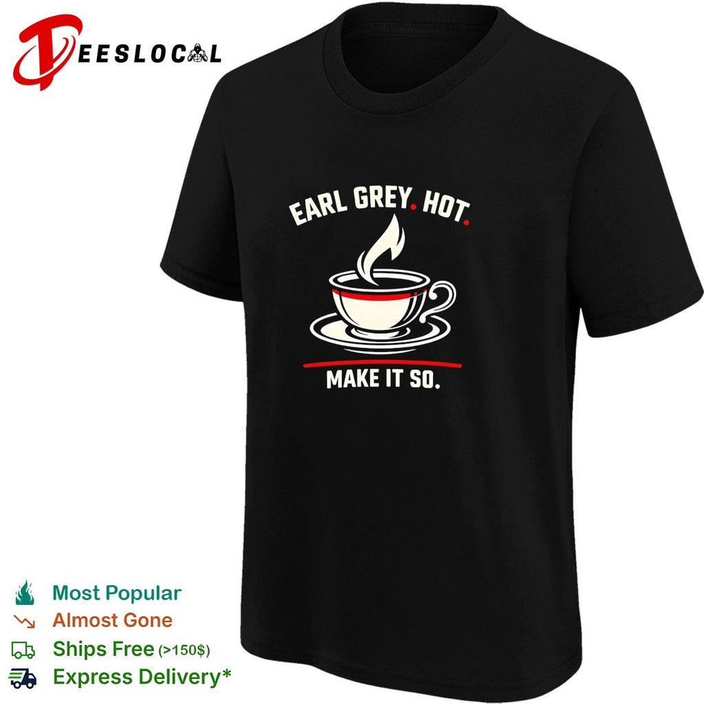 Earl Grey hot make it so tea cup funny shirt