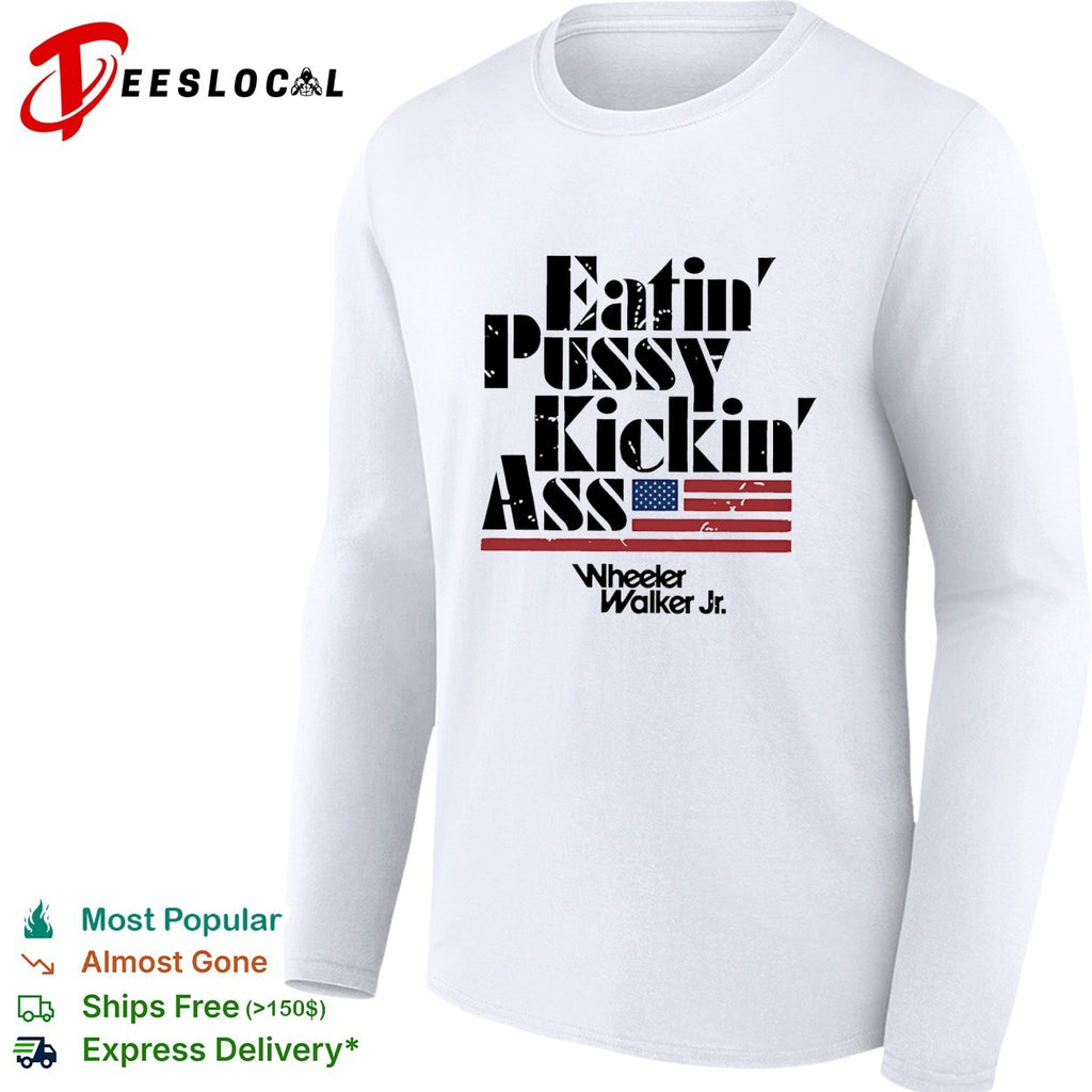 Eatin’ pussy kickin’ ass Wheeler Walker Jr bold lettering flag graphic shirt