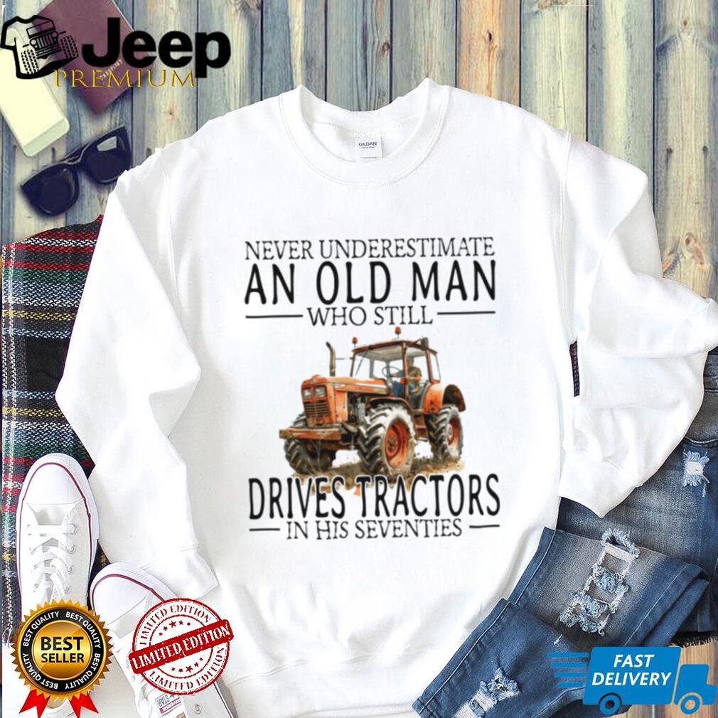 Funny Farmer Shirt Never Underestimate An Old Man Who Drives Tractors T shirt