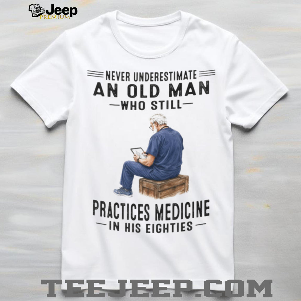 Elderly Medical Doctor Medicine Professional Never Underestimate Shirt