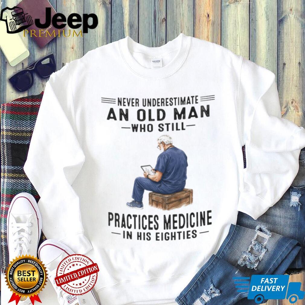Elderly Medical Doctor Medicine Professional Never Underestimate Shirt