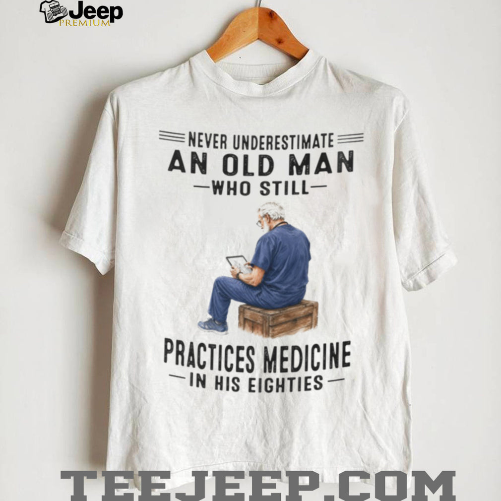 Elderly Medical Doctor Medicine Professional Never Underestimate Shirt