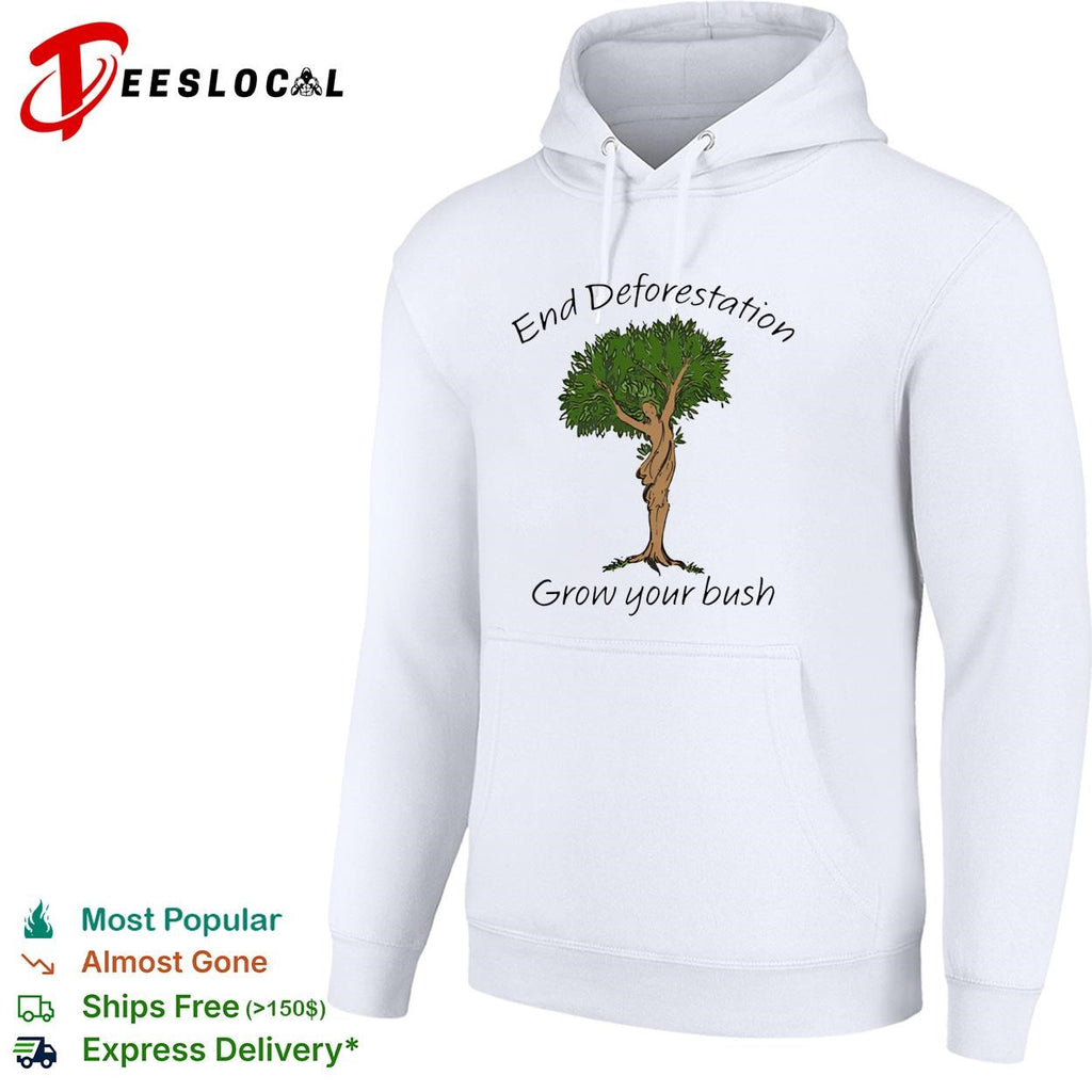 End deforestation grow your bush tree woman nature funny shirt
