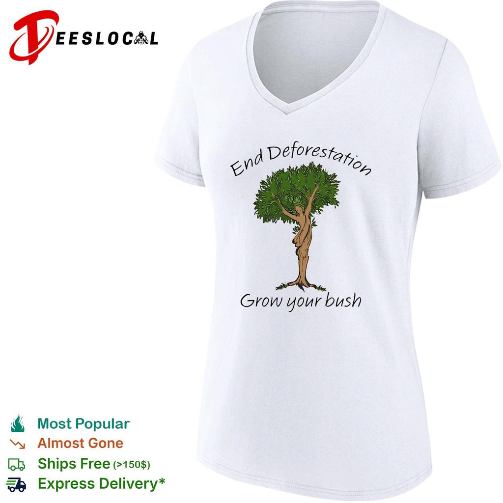 End deforestation grow your bush tree woman nature funny shirt