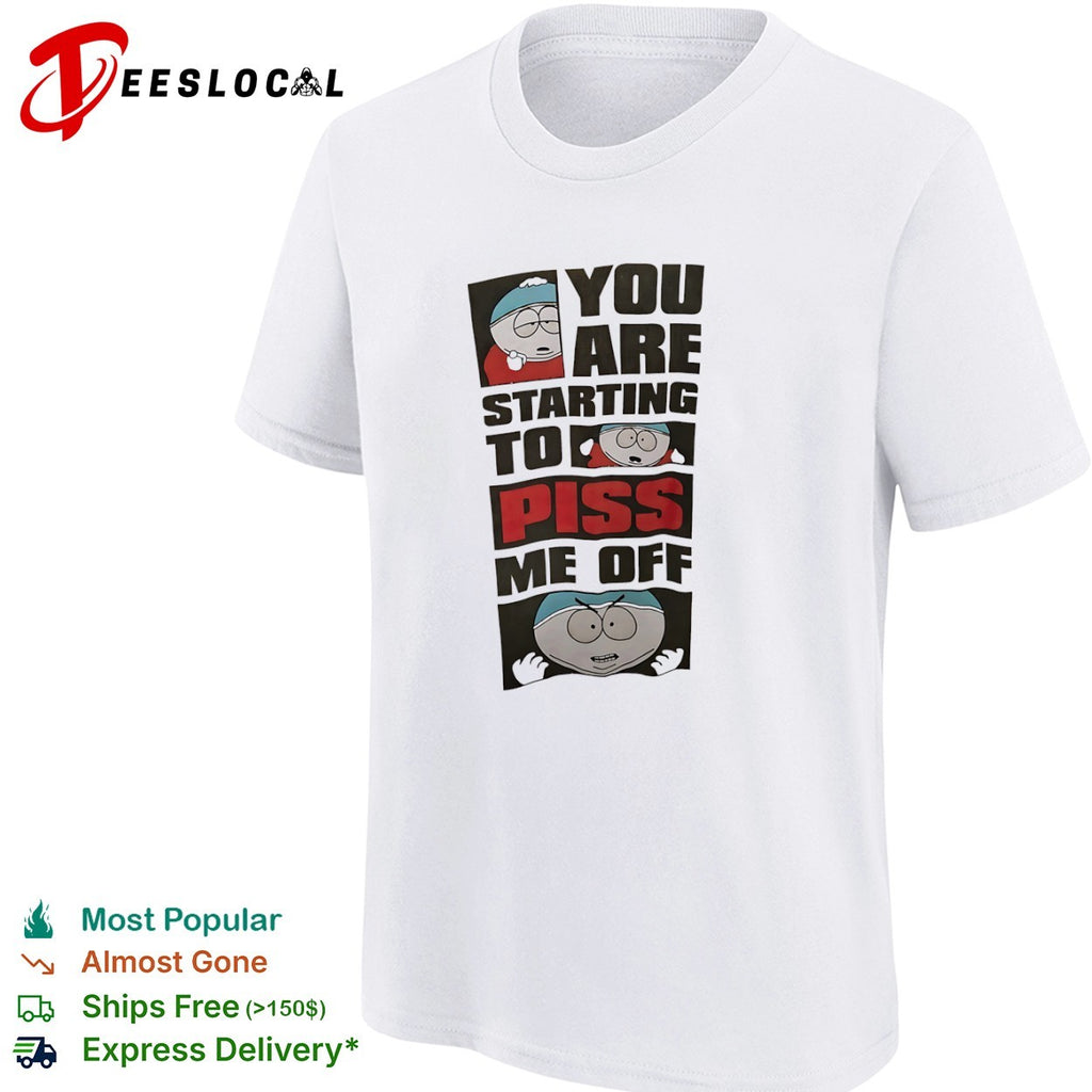 Eric Cartman South Park You are starting to piss me off shirt