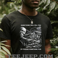 Everything will kill you so choose something fun skeleton graphic shirt