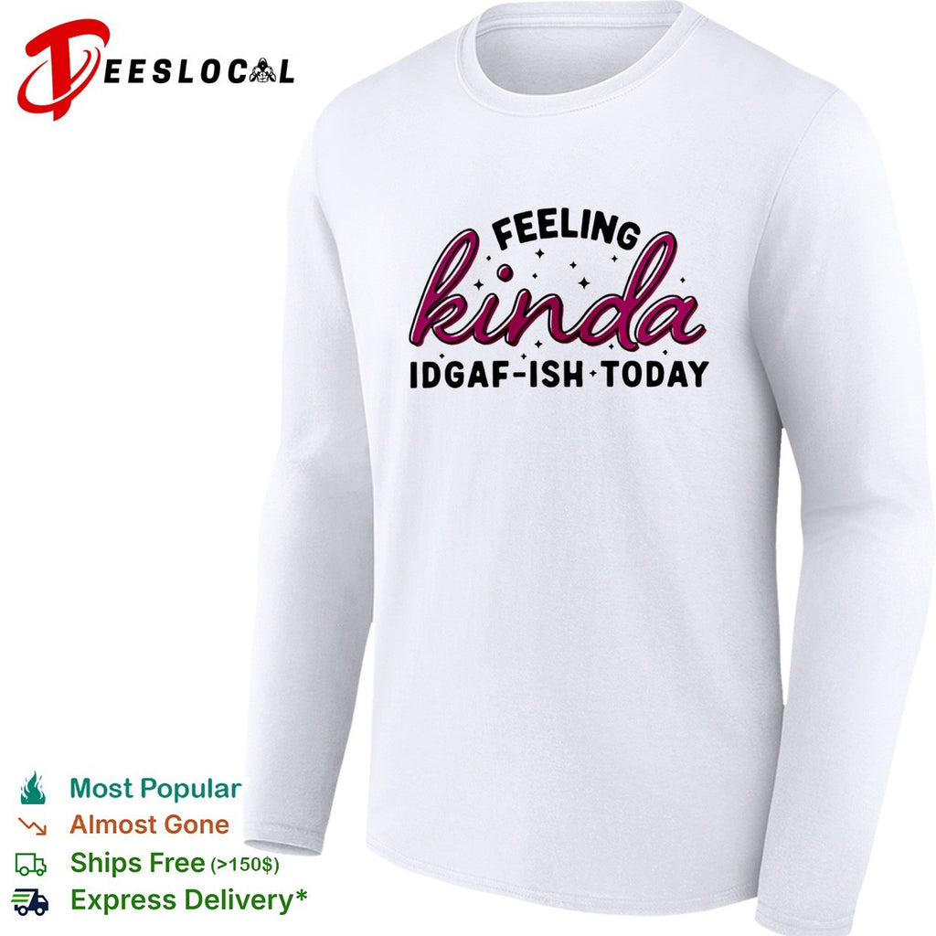 Feeling kinda IDGAF ish today bold script typography shirt