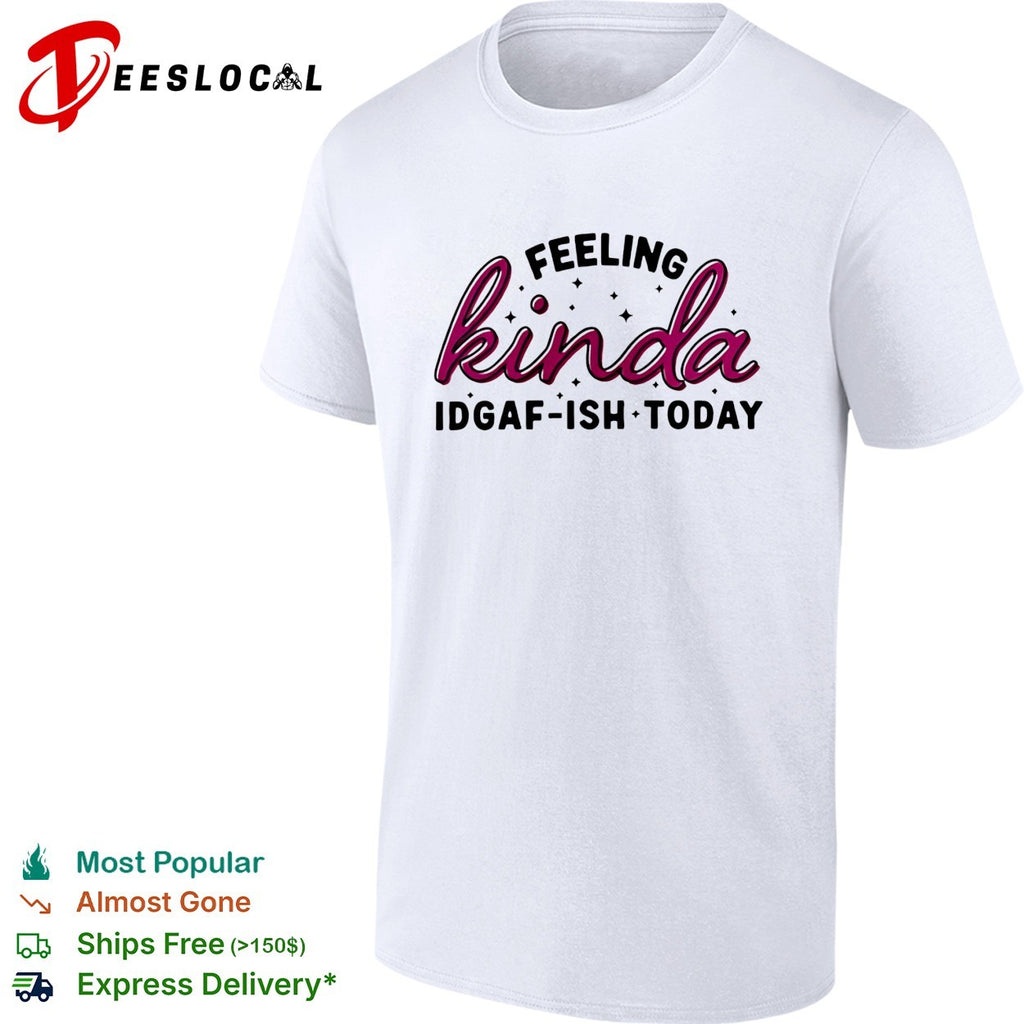Feeling kinda IDGAF ish today bold script typography shirt