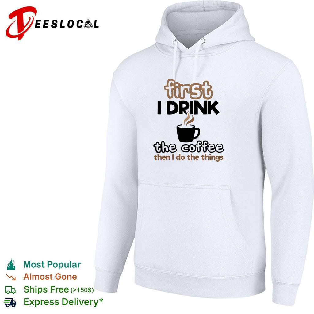 First I drink the coffee then I do the things morning humor shirt