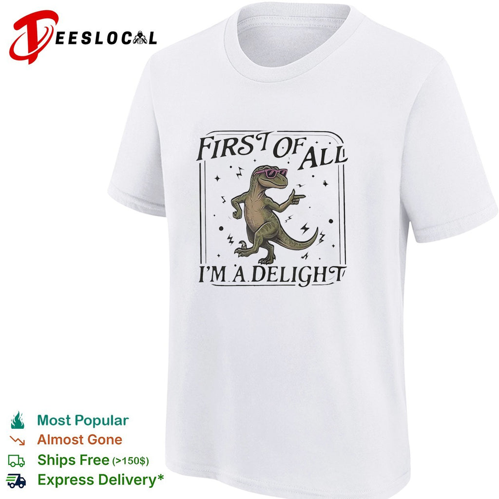 First of all I’m a delight dancing dinosaur wearing sunglasses cartoon graphic shirt