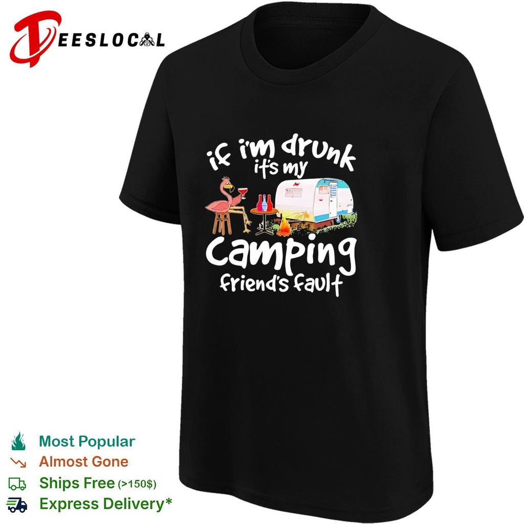 Flamingo If I’m drunk It’s my camping friends’ fault shirt