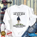 Football Coach Old Man Coaches Football Sixties Quote Shirt