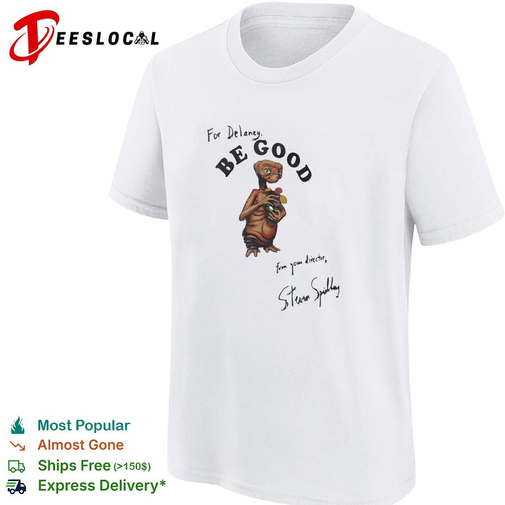 For Delaney Be Good E T the Extra Terrestrial Steven Spielberg signature shirt
