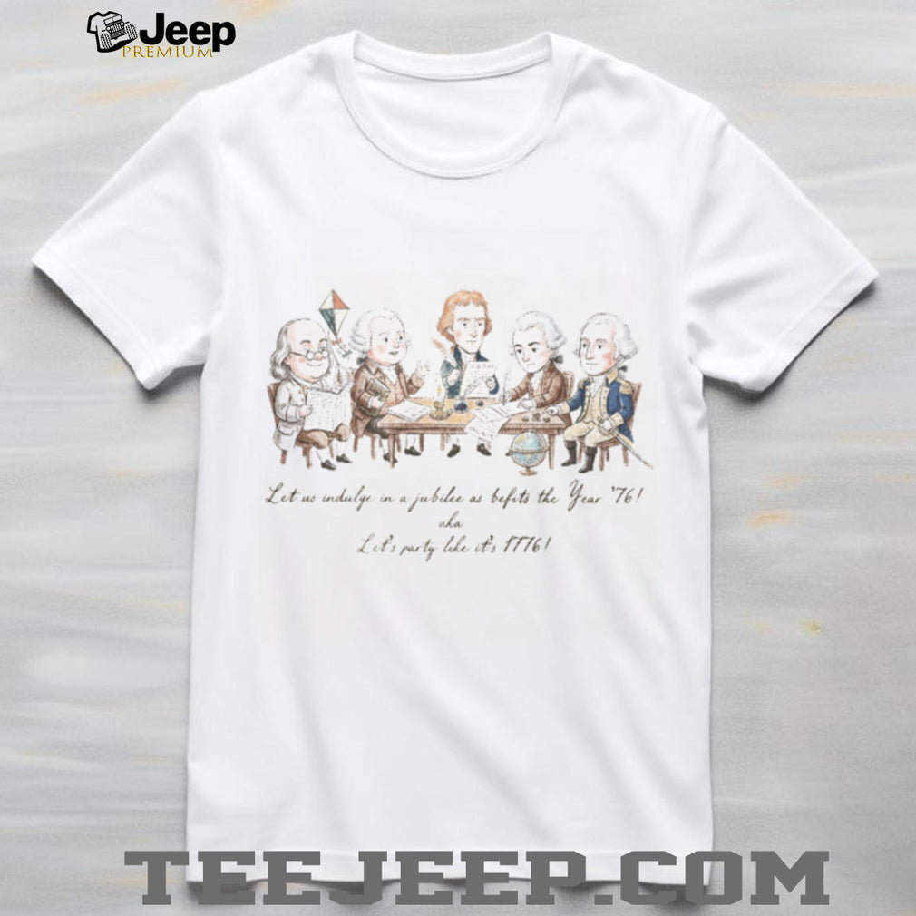 Founding Fathers Signing Declaration Party Like It Is 1776 Shirt