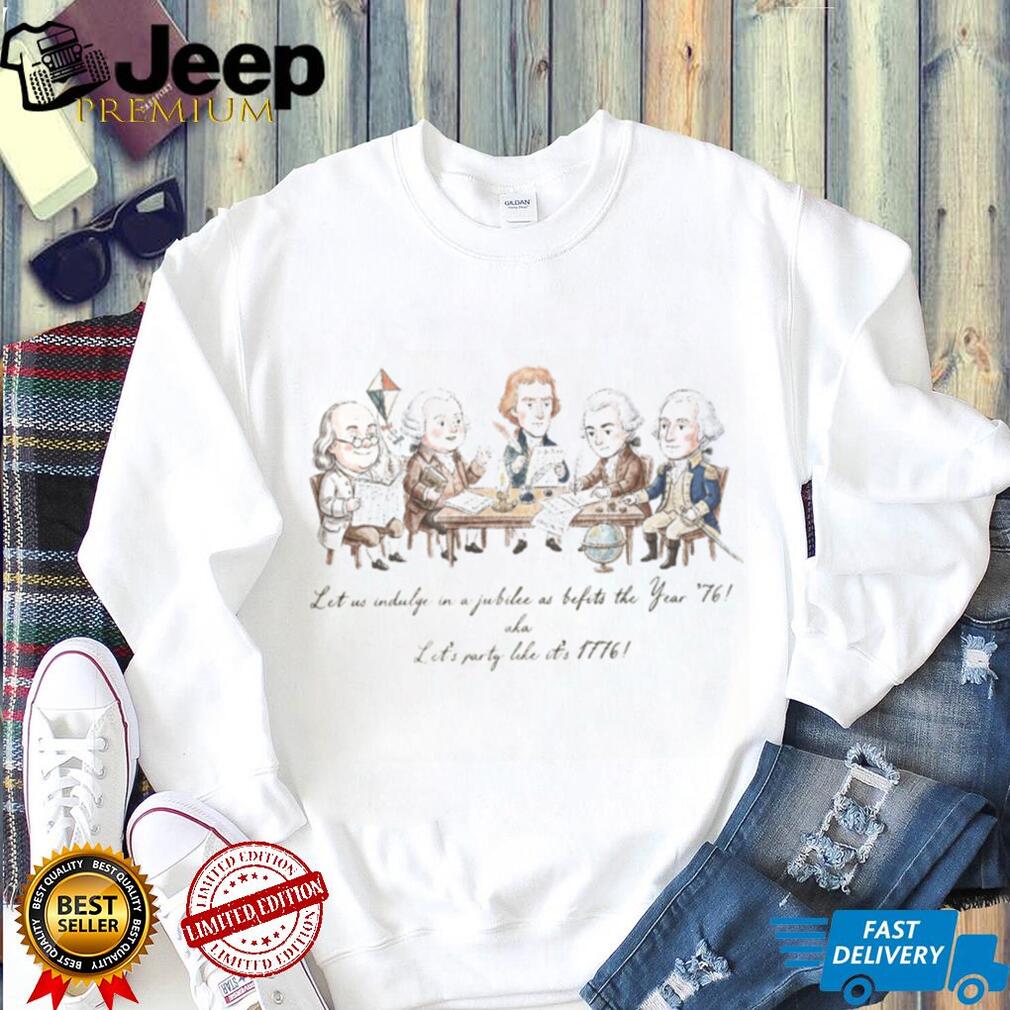 Founding Fathers Signing Declaration Party Like It Is 1776 Shirt
