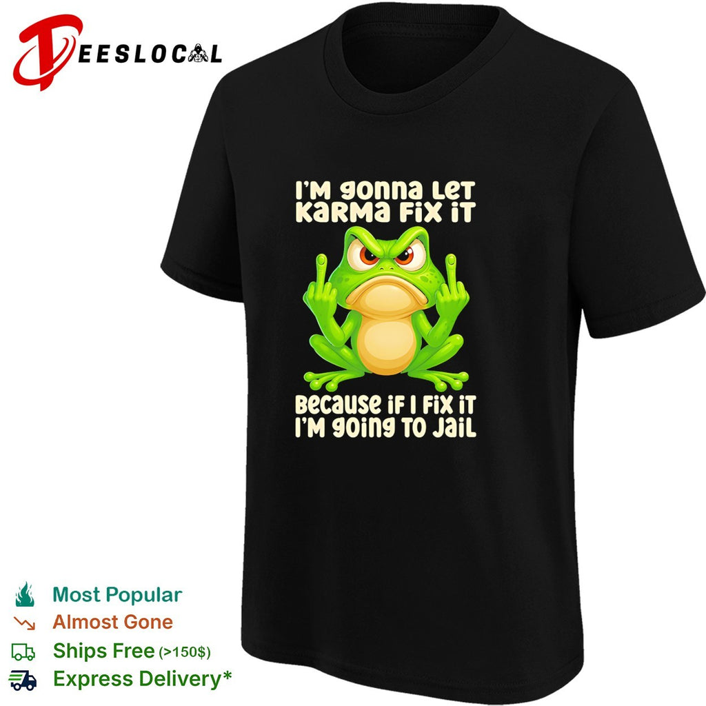 Frog middle finger I’m gonna let karma fix it because if I fix it I’m 90ing to jail shirt