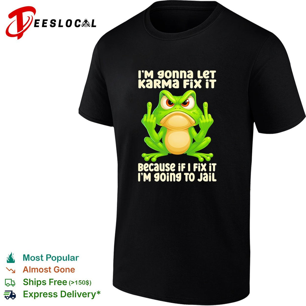 Frog middle finger I’m gonna let karma fix it because if I fix it I’m 90ing to jail shirt