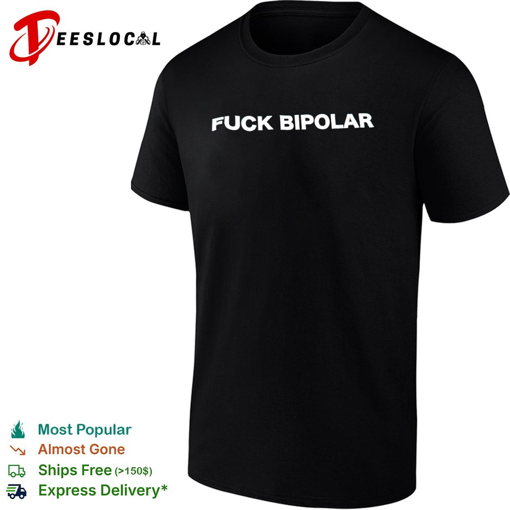 Fuck Bipolar shirt