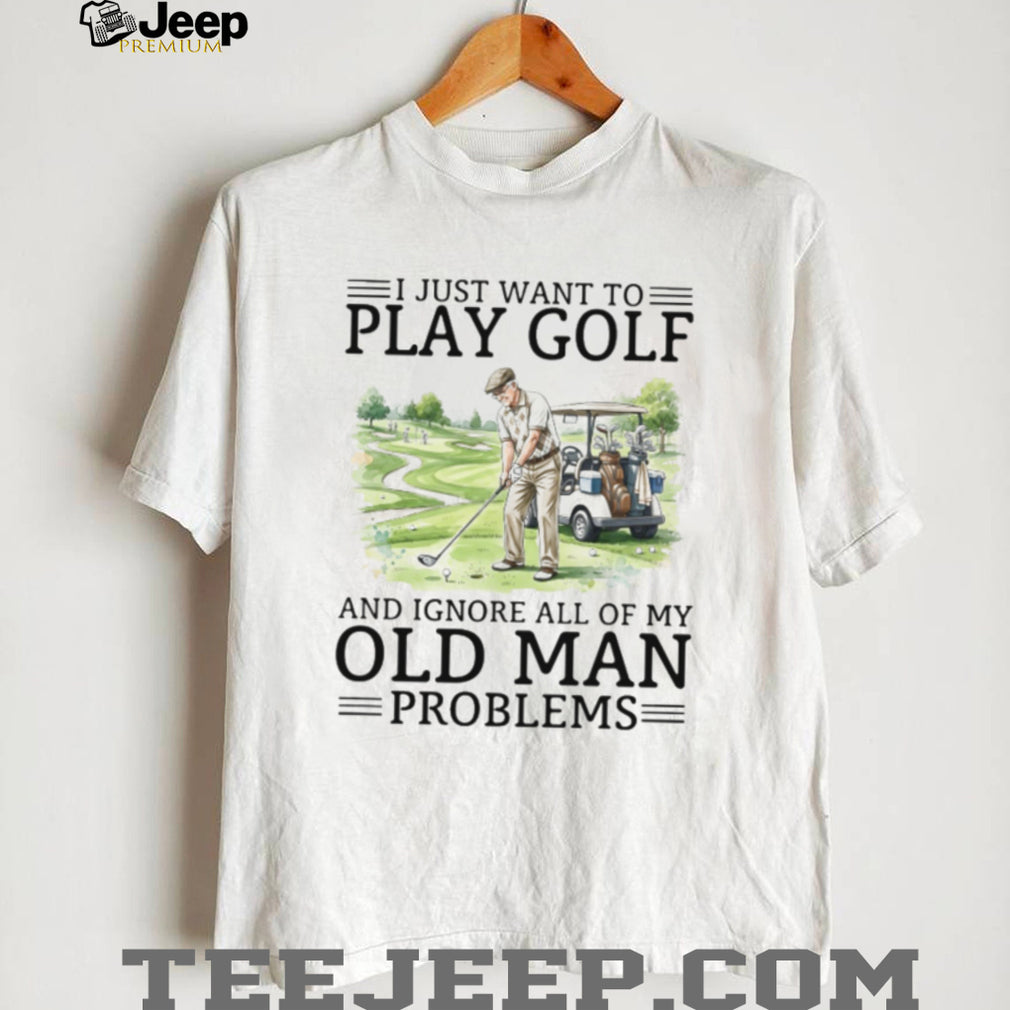 Funny Golf T Shirt for Seniors I Just Want to Play Golf
