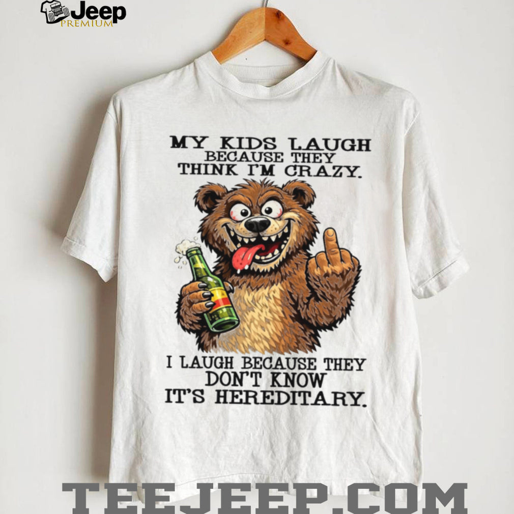 Funny Hereditary Crazy Kids Laugh Bear Drinking Beer Humor Gift For Parents Shirt