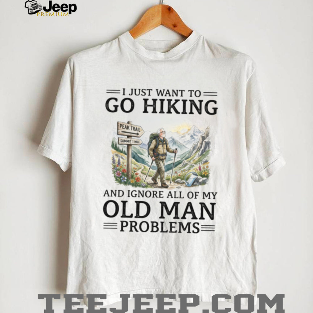 Funny Hiking T Shirt for Seniors Go Hiking Ignore Old Man Problems