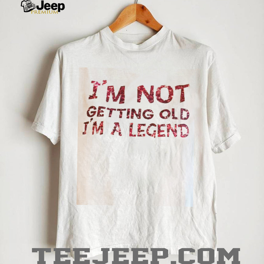 Funny Im Not Getting Old Im A Legend Birthday Quote T Shirt