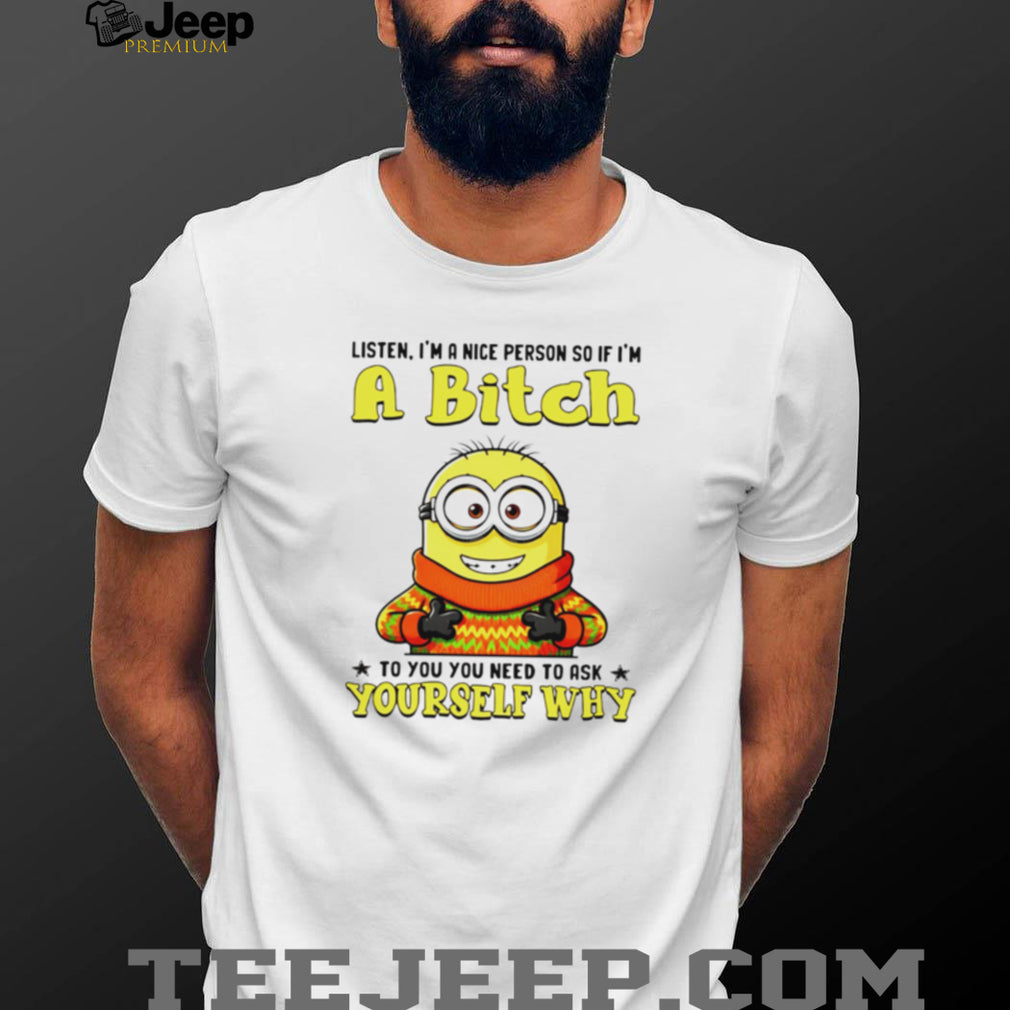 Funny Minion if I’m a Bitch Ask Yourself Why Sarcastic T Shirt