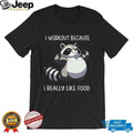 Funny Muscle Raccoon I Workout Because I Really Like Food T shirt