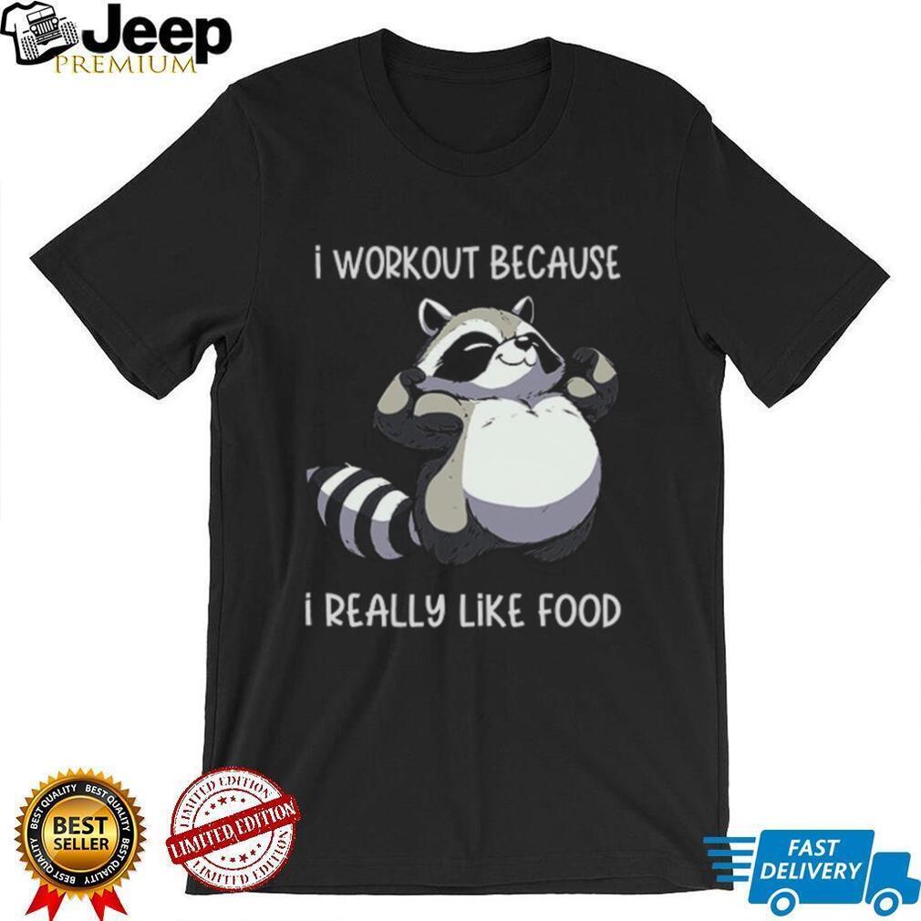 Funny Muscle Raccoon I Workout Because I Really Like Food T shirt