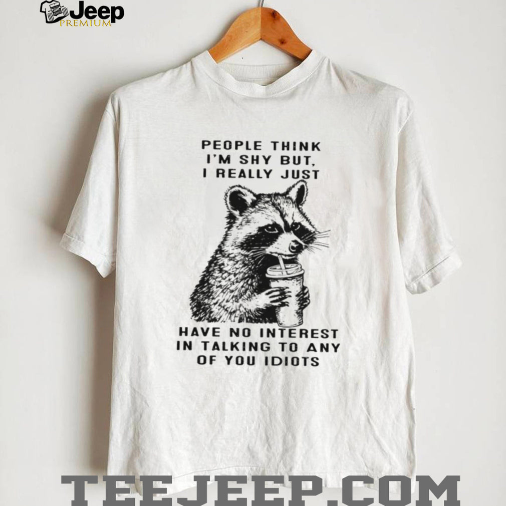 Funny Shy Raccoon No Interest In Talking To Idiots T Shirt