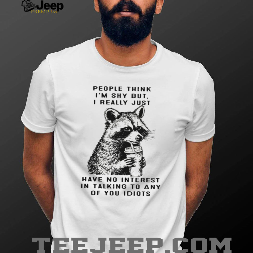 Funny Shy Raccoon No Interest In Talking To Idiots T Shirt