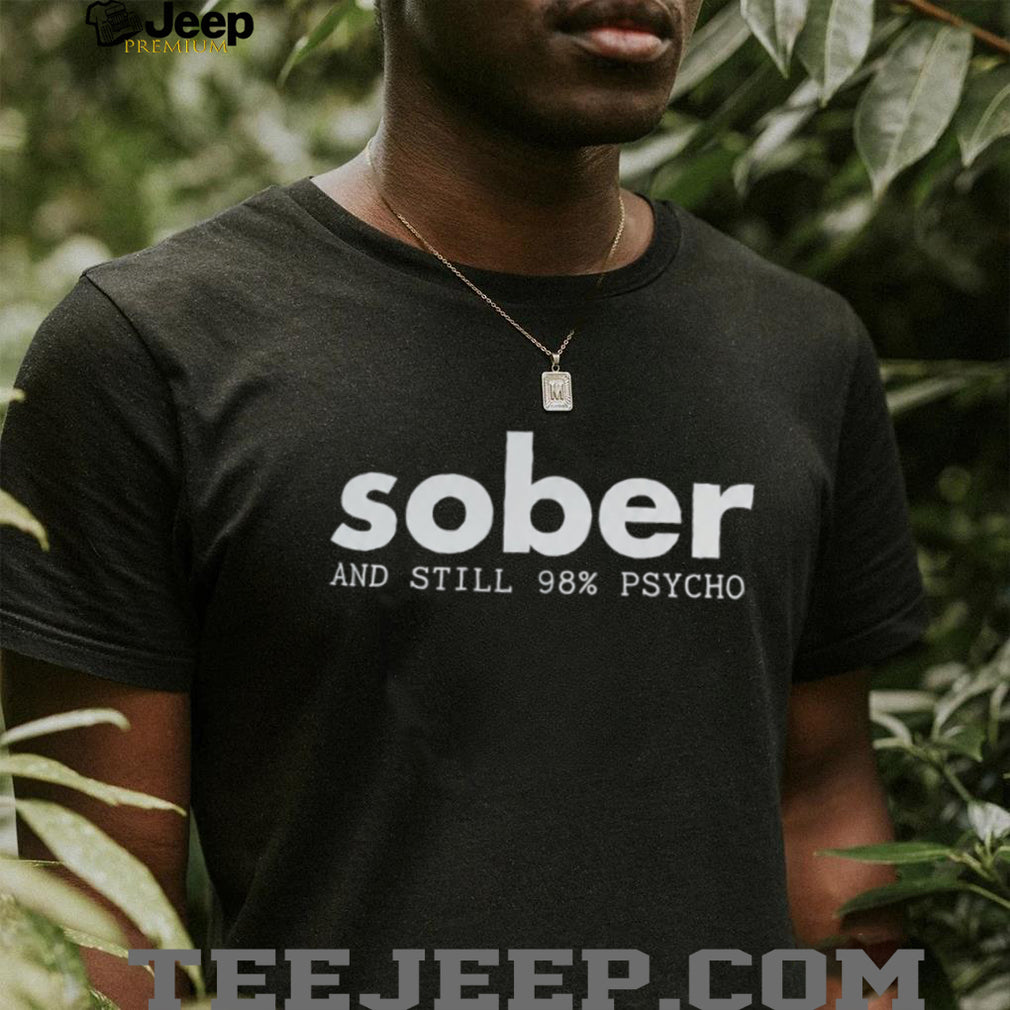 Funny Sober And Still Psycho Mental Health Awareness T Shirt