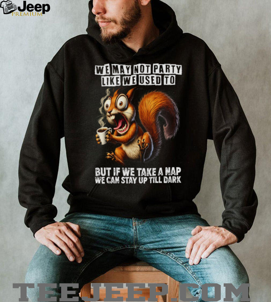 Funny Squirrel Coffee Stay Up Till Dark Nap Time Party Humor T Shirt