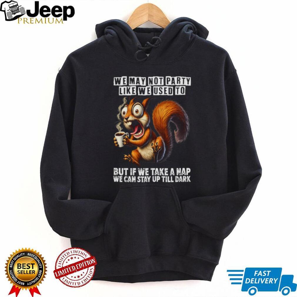 Funny Squirrel Coffee Stay Up Till Dark Nap Time Party Humor T Shirt