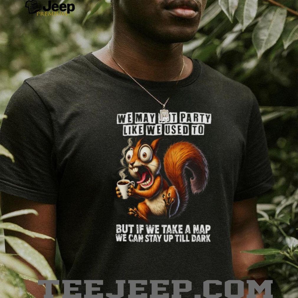 Funny Squirrel Coffee Stay Up Till Dark Nap Time Party Humor T Shirt
