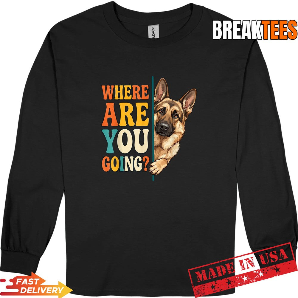 Funny Where are You Going German Shepherd Dog Lover Shirt